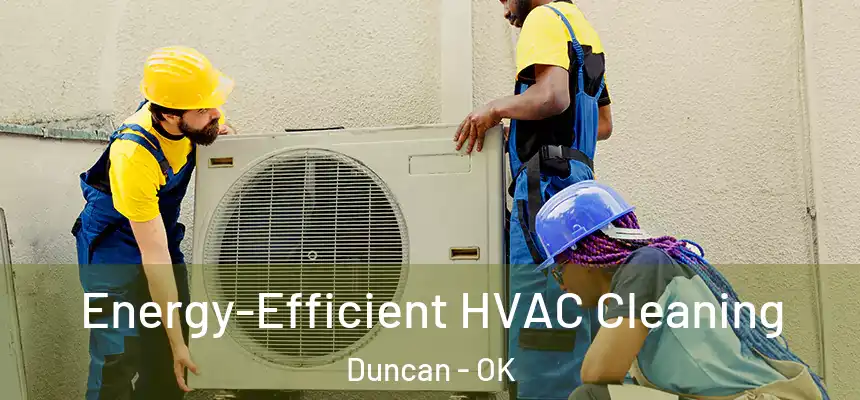Energy-Efficient HVAC Cleaning Duncan - OK