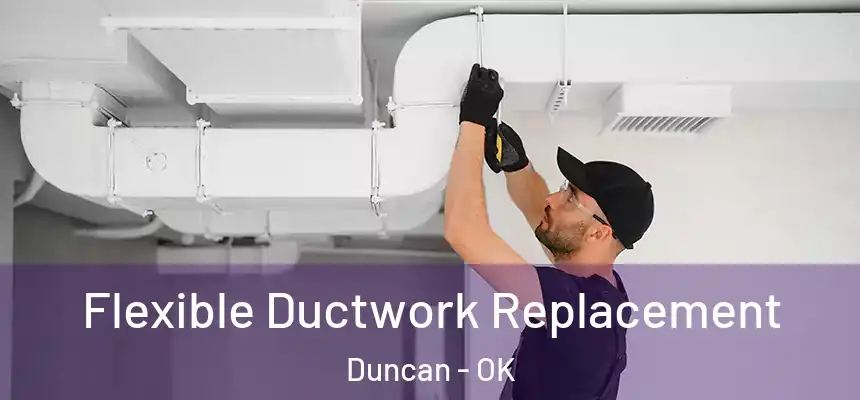  Flexible Ductwork Replacement Duncan - OK